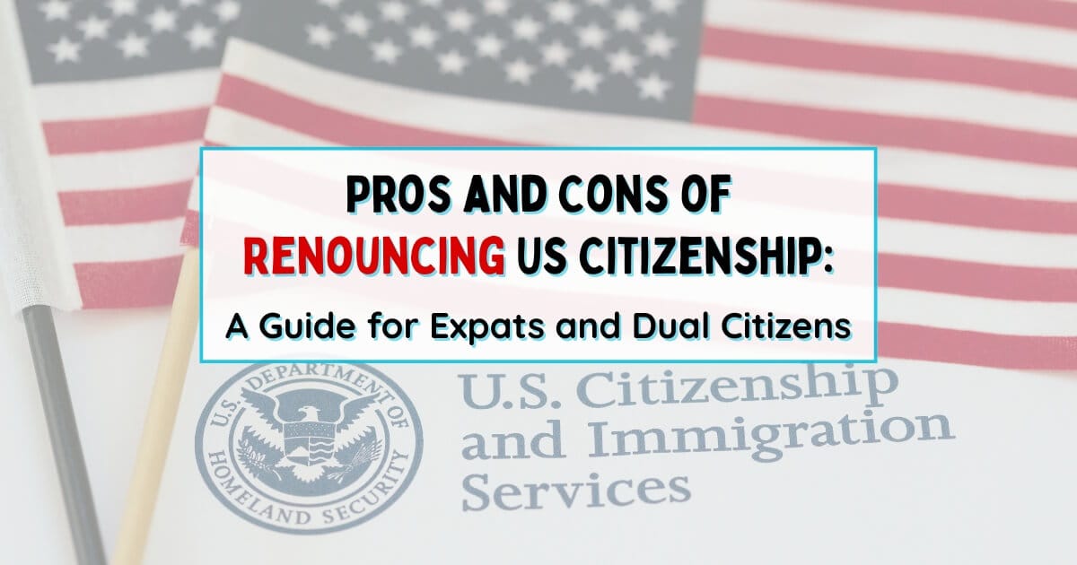 Pros and Cons of Renouncing US Citizenship: Guide for Expats and Dual Citizens